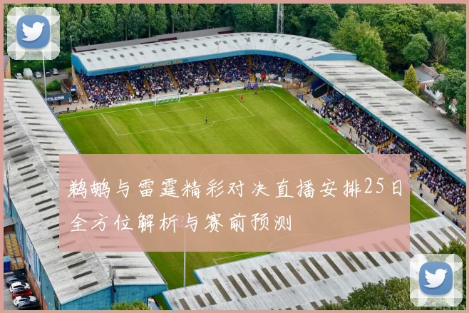 鹈鹕与雷霆精彩对决直播安排25日全方位解析与赛前预测