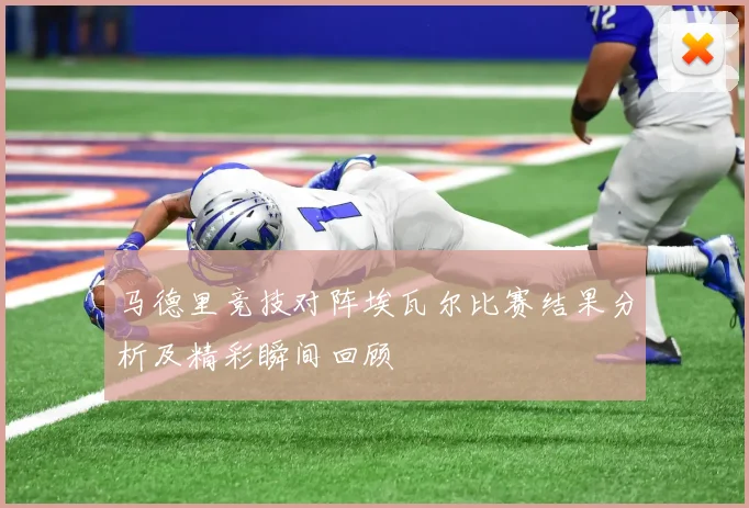 马德里竞技对阵埃瓦尔比赛结果分析及精彩瞬间回顾