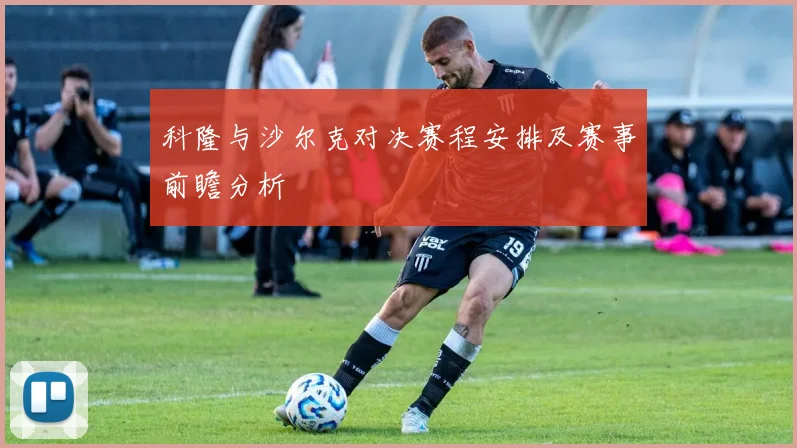 科隆与沙尔克对决赛程安排及赛事前瞻分析