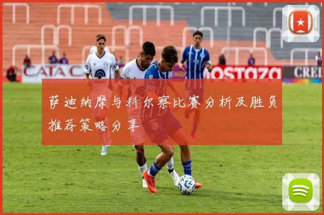 萨迪纳摩与科尔察比赛分析及胜负推荐策略分享