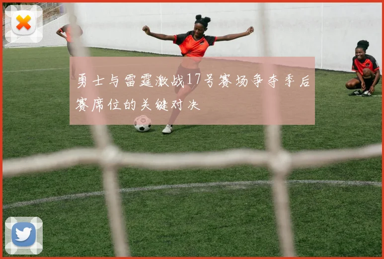 勇士与雷霆激战17号赛场争夺季后赛席位的关键对决