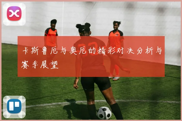 卡斯鲁厄与奥厄的精彩对决分析与赛季展望